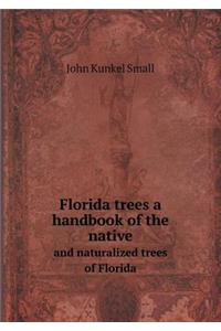 Florida Trees a Handbook of the Native and Naturalized Trees of Florida