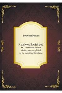 A daily walk with god Or, The Bible standard of duty, as exemplified in the primitive Christians