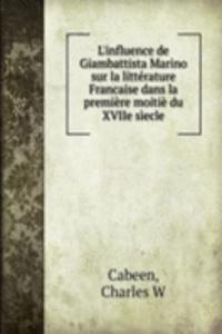 L'influence de Giambattista Marino sur la litterature Francaise dans la premiere moitie du XVIIe siecle