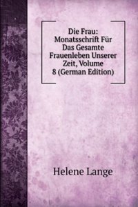 Die Frau: Monatsschrift Fur Das Gesamte Frauenleben Unserer Zeit, Volume 8 (German Edition)