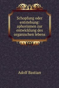 Schopfung Oder Entstehung: Aphorismen Zur Entwicklung Des Organischen Lebens (German Edition)