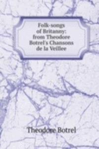 Folk-songs of Britanny: from Theodore Botrel's Chansons de la Veillee