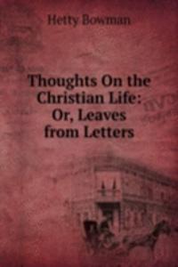 Thoughts On the Christian Life: Or, Leaves from Letters
