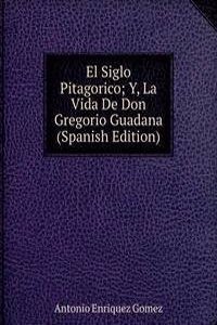 El Siglo Pitagorico; Y, La Vida De Don Gregorio Guadana (Spanish Edition)