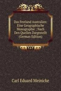 Das Festland Australien: Eine Geographische Monographie ; Nach Den Quellen Dargestellt (German Edition)
