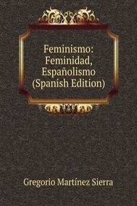 Feminismo: Feminidad, Espanolismo (Spanish Edition)