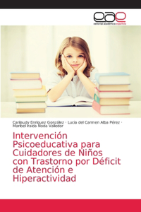 Intervención Psicoeducativa para Cuidadores de Niños con Trastorno por Déficit de Atención e Hiperactividad