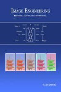 Image Engineering : Processing, Analysis, and Understanding