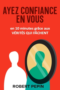 AYEZ CONFIANCE EN VOUS en 10 minutes grâce aux vérités qui fâchent