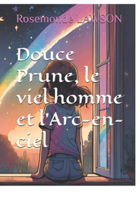 Douce Prune, le viel homme et l'Arc-en-ciel