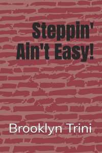 Steppin' Ain't Easy!
