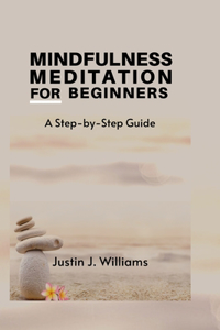Mindfulness Meditation for Beginners: A Step-by-Step Guide