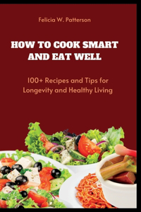How to Cook Smart and Eat Well