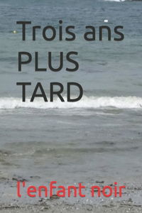 Trois ans PLUS TARD