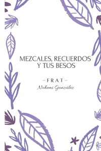 Mezcales, Recuerdos Y Tus Besos.
