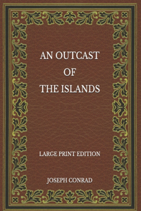 An Outcast of the Islands - Large Print Edition
