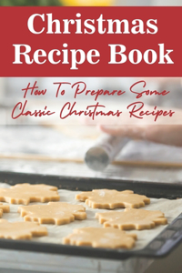Christmas Recipe Book How To Prepare Some Classic Christmas Recipes