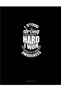 I Stood Strong I Fought Hard I Won - Stomach Cancer Awareness