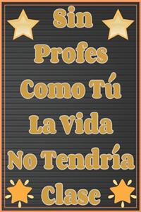 Sin Profes Como Tú La Vida No Tendría Clase Cuaderno De Notas