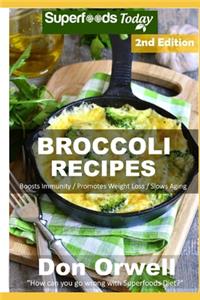 Broccoli Recipes: Over 35 Quick & Easy Gluten Free Low Cholesterol Whole Foods Recipes full of Antioxidants & Phytochemicals