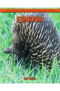 Echidna! An Educational Children's Book about Echidna with Fun Facts