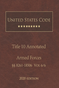 United States Code Annotated Title 10 Armed Forces 2020 Edition §§8261 - 18506 Vol 6/6