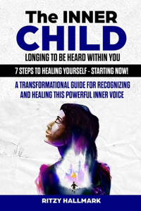 Inner Child Longing To Be Heard Within You - 7 Steps to Healing Yourself - Starting Now!