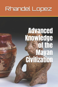 Advanced Knowledge of the Mayan Civilization