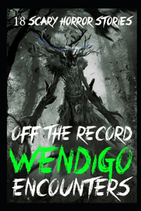 18 OFF THE RECORD Scary Wendigo Encounters