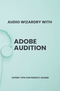 Audio Wizardry with Adobe Audition