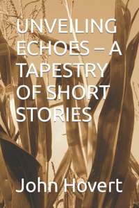 Unveiling Echoes - A Tapestry Of Short Stories