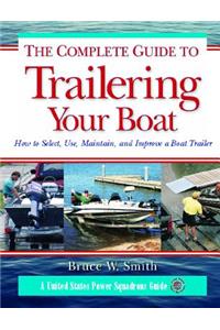 Complete Guide to Trailering Your Boat: How to Select, Use, Maintain, and Improve Boat Trailers