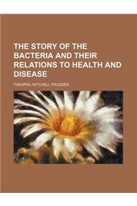 The Story of the Bacteria and Their Relations to Health and Disease