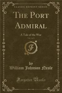 The Port Admiral, Vol. 3 of 3: A Tale of the War (Classic Reprint)