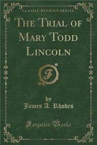 The Trial of Mary Todd Lincoln (Classic Reprint)