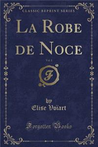 La Robe de Noce, Vol. 1 (Classic Reprint)