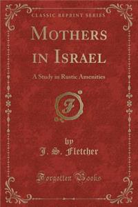 Mothers in Israel: A Study in Rustic Amenities (Classic Reprint)