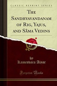 The Sandhyavandanam of Rig, Yajus, and Sï¿½ma Vedins (Classic Reprint)