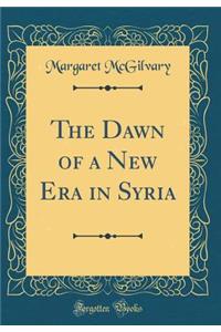 The Dawn of a New Era in Syria (Classic Reprint)