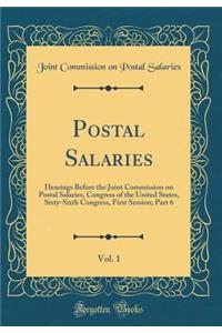 Postal Salaries, Vol. 1: Hearings Before the Joint Commission on Postal Salaries, Congress of the United States, Sixty-Sixth Congress, First Session; Part 6 (Classic Reprint)