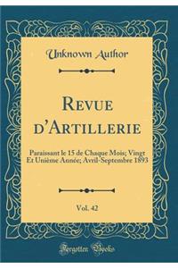 Revue d'Artillerie, Vol. 42: Paraissant Le 15 de Chaque Mois; Vingt Et Uniï¿½me Annï¿½e; Avril-Septembre 1893 (Classic Reprint): Paraissant Le 15 de Chaque Mois; Vingt Et Uniï¿½me Annï¿½e; Avril-Septembre 1893 (Classic Reprint)