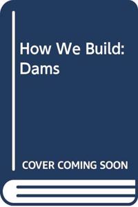 How We Build: Dams