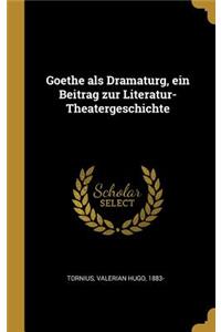 Goethe als Dramaturg, ein Beitrag zur Literatur-Theatergeschichte