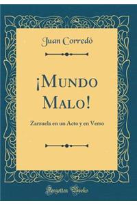 ¡Mundo Malo!: Zarzuela en un Acto y en Verso (Classic Reprint)