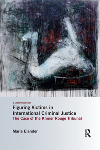 Figuring Victims in International Criminal Justice