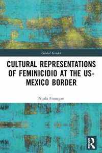 Cultural Representations of Feminicidio at the US-Mexico Border