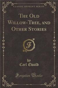 The Old Willow-Tree, and Other Stories (Classic Reprint)