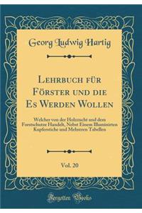 Lehrbuch Für Förster Und Die Es Werden Wollen, Vol. 20