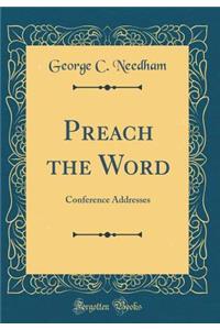 Preach the Word: Conference Addresses (Classic Reprint)