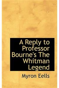 A Reply to Professor Bourne's the Whitman Legend